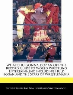 Whatchu Gonna Do? an Off the Record Guide to World Wrestling Entertainment, Including Hulk Hogan and the Stars of Wrestlemania! - King, Calista