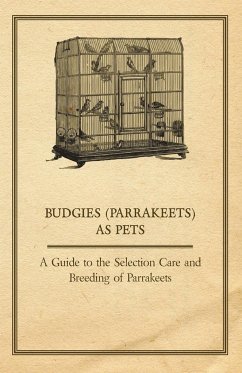 Budgies (Parrakeets) as Pets - A Guide to the Selection Care and Breeding of Parrakeets