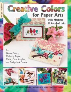 Creative Colors for Paper Arts with Markers & Alcohol Inks: For Glossy Papers, Mulberry Paper, Metal, Clear Acrylics, and Sticky-Back Canvas - Philips, Paula; De Muro, Jen; Guechley, Barbara