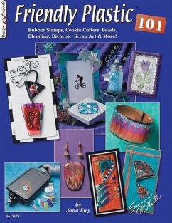 Friendly Plastic 101: Rubber Stamps, Cookie Cutters, Beads, Blending Dichroic, Scrap Art & More - Ewy, Jana