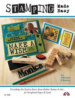 Stamping Made Easy: Everything You Need to Know about Rubber Stamps & Inks for Scrapbook Pages & Cards - Charles, Michele
