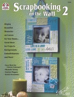 Scrapbooking on the Wall 2: Display Beautiful Memories on Canvas for Your Home Great Ideas for Projects, Backgrounds, Embellishments and More - West, Suzy