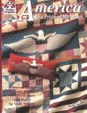 America: The Pride of My Heart: Fabulous Quilts, Patriotic Pillows, 16 Pieced Stars and More!