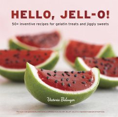 Hello, Jell-O!: 50+ Inventive Recipes for Gelatin Treats and Jiggly Sweets [A Cookbook] - Belanger, Victoria