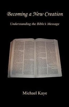Becoming a New Creation - Understanding the Bible's Message - Kaye, Michael