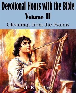 Devotional Hours with the Bible Volume III, Gleanings from the Psalms - Miller, J. R.