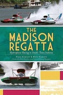 The Madison Regatta: Hydroplane Racing in Small-Town Indiana - Farley, Fred; Harsin, Ron