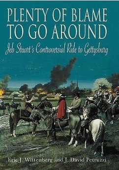 Plenty of Blame to Go Around: Jeb Stuart's Controversial Ride to Gettysburg - Petruzzi, J. David; Wittenberg, Eric J.