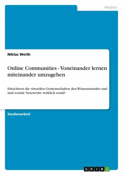 Online Communities - Voneinander lernen miteinander umzugehen (Erleichtern die virtuellen Gemeinschaften den Wissenstransfer und sind soziale Netzwerke wirklich sozial?)