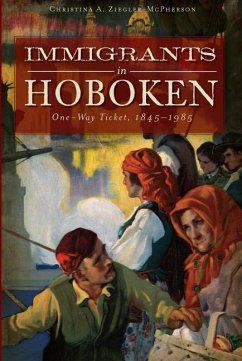 Immigrants in Hoboken:: One-Way Ticket, 1845-1985 - Ziegler-Mcpherson, Christina A.