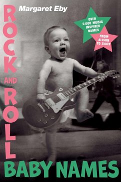 Rock and Roll Baby Names: Over 2,000 Music-Inspired Names, from Alison to Ziggy - Eby, Margaret