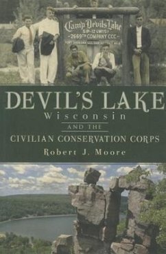 Devil's Lake, Wisconsin and the Civilian Conservation Corps - Moore, Robert J.