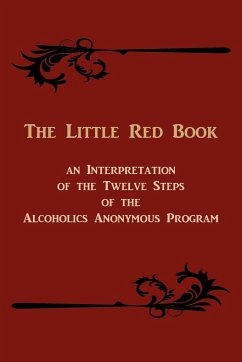 The Little Red Book. an Interpretation of the Twelve Steps of the Alcoholics Anonymous Program - W, Bill; Webster, Edward A.; Anonymous