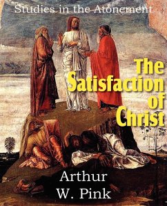 The Satisfaction of Christ, Studies in the Atonement - Pink, Arthur W.