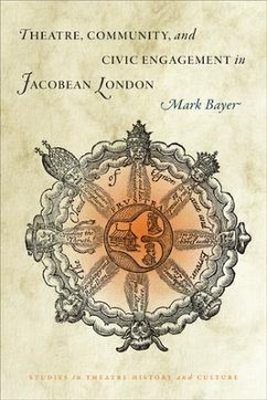 Theatre, Community, and Civic Engagement in Jacobean London - Bayer, Mark