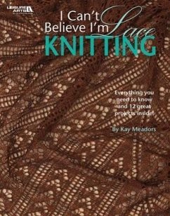 I Can't Believe I'm Lace Knitting (Leisure Arts #4466) - Meadors, Kay; Kay Meadors