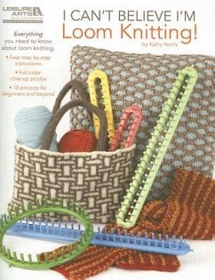 I Can't Believe I'm Loom Knitting! - Norris, Kathy