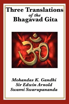 Three Translations of the Bhagavad Gita - Gandhi, Mohandas K.; Arnold, Edwin; Swarupananda, Swami