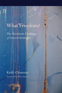 What Freedom?: The Persistent Challenge of Dietrich Bonhoeffer - Clements, Keith W.