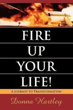 Fire Up Your Life: A Journey to Transformation - Hartley, Donna