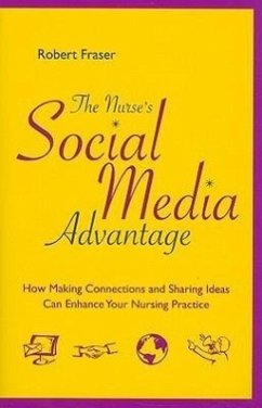 The Nurse's Social Media Advantage: How Making Connections and Sharing Ideas Can Enhance Your Nursing Career - Fraser, Robert