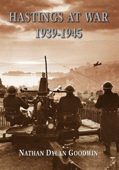 Hastings at War 1939-1945 - Goodwin, Nathan Dylan