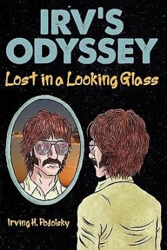 Irv's Odyssey: Lost in a Looking Glass (Book One) - Podolsky, Irving H.