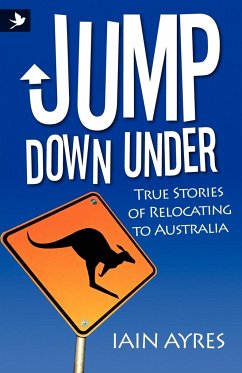Jump Down Under - True Stories of Relocating to Australia - Ayres, Iain