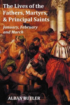 The Lives of the Fathers, Martyrs, and Principal Saints January, February, March - With a Biography of Butler, a Table of Contents, an Index of Saints