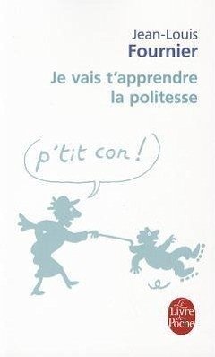 Je Vais T'Apprendre la Politesse...: Adultes, Ne Pas S'Abstenir - Fournier, Jean-Louis