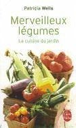 Merveilleux Legumes: La Cuisine Du Jardin - Wells, Patricia