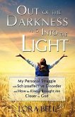Out of the Darkness and Into the Light - My Personal Struggle with Schizoaffective Disorder and How the Illness Brought Me Closer to God