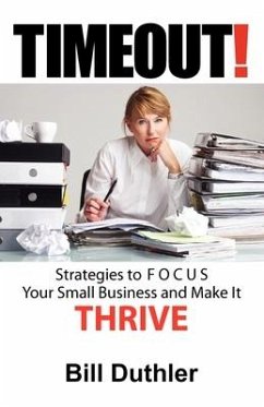 Timeout: Strategies to FOCUS Your Small Business and Make It Thrive - Duthler, Bill