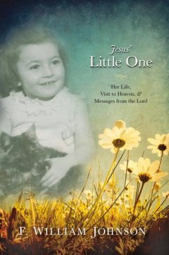 Jesus' Little One: Her Life, Visit to Heaven, and Messages from the Lord - Johnson, William