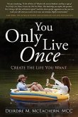 You Only Live Once: Create the Life You Want