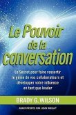 Le Pouvoir de La Conversation: Le Secret Pour Faire Ressortir Le G Nie de Vos Collaborateurs Et D Velopper Votre Influence En Tant Que Leader