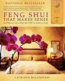 Feng Shui That Makes Sense: Easy Ways to Create a Home That FEELS as Good as It Looks