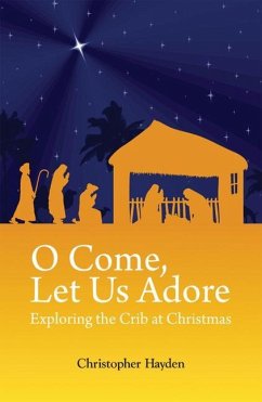 O Come, Let Us Adore: Exploring the Crib at Christmas - Hayden, Christopher