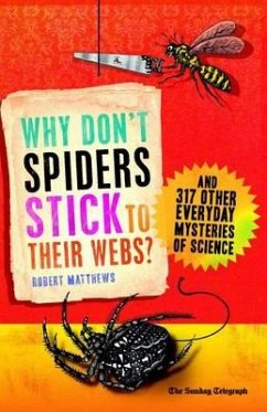 Why Don't Spiders Stick to Their Webs?: And 317 Other Everyday Mysteries of Science - Matthews, Robert