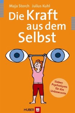 Die Kraft aus dem Selbst: Sieben PsychoGyms für das Unbewusste - Storch, Maja