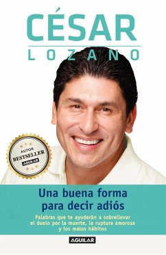 Una Buena Forma Para Decir Adiós / Saying Goodbye: Palabras Que Te Ayudarán a Sobrellevar El Duelo Por La Muerte, La Ruptura Amoros A Y Los Malos Hábi - Lozano, César