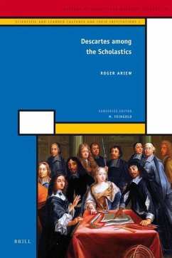 Descartes Among the Scholastics: Scientific and Learned Cultures and Their Institutions 1 - Ariew, Roger