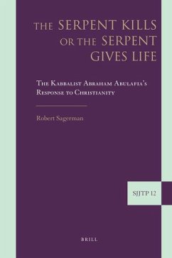 The Serpent Kills or the Serpent Gives Life: The Kabbalist Abraham Abulafia's Response to Christianity - Sagerman, Robert J.