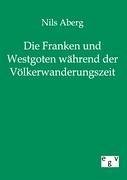 Die Franken und Westgoten während der Völkerwanderungszeit - Aberg, Nils F.