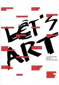 Let's Art - Ein Jahr Pedro Wirz - Prusa, Lucia Elena; Birchall, Michael; Conradt, Carola; Denzler, Noemï; Henry, Marcel; Käding, Carola; Vogt, Claudio