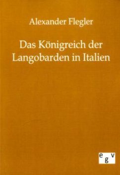 Das Königreich der Langobarden in Italien - Flegler, Alexander