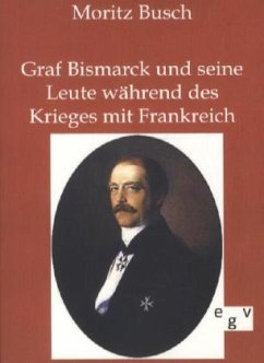 Graf Bismarck und seine Leute während des Krieges mit Frankreich - Busch, Moritz