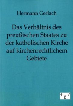 Das Verhältnis des preußischen Staates zu der katholischen Kirche auf kirchenrechtlichem Gebiete - Gerlach, Hermann