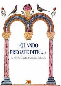 «Quando pregate dite?». Le preghiere della tradizione cattolica - Filosomi, Luigi «Quando pregate dite?». Le preghiere della tradizione cattolica - Filosomi, Luigi