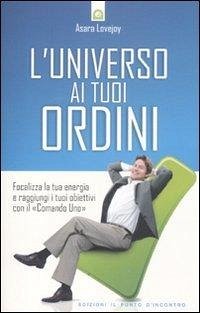 L' universo ai tuoi ordini. Focalizza la tua energia e raggiunti i tuoi obiettivi con il «Comando uno» - Lovejoy, Asara L' universo ai tuoi ordini. Focalizza la tua energia e raggiunti i tuoi obiettivi con il «Comando uno» - Lovejoy, Asara